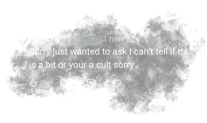 Comment: can't tell if this is a bit or your a cult